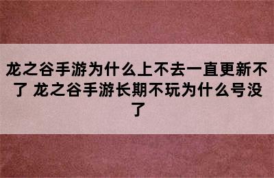 龙之谷手游为什么上不去一直更新不了 龙之谷手游长期不玩为什么号没了